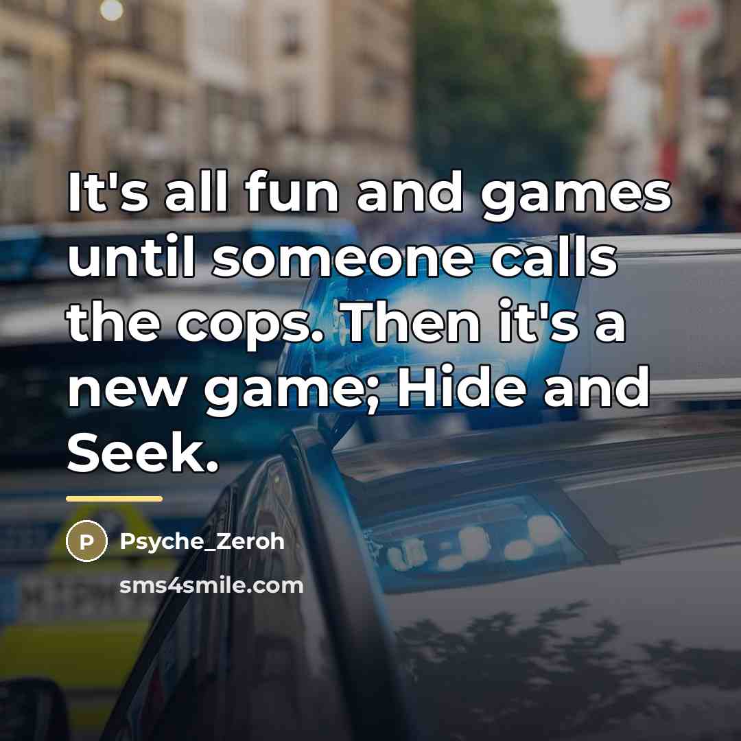 “It's all fun and games until someone calls the cops.…” quote by Psyche_Zeroh