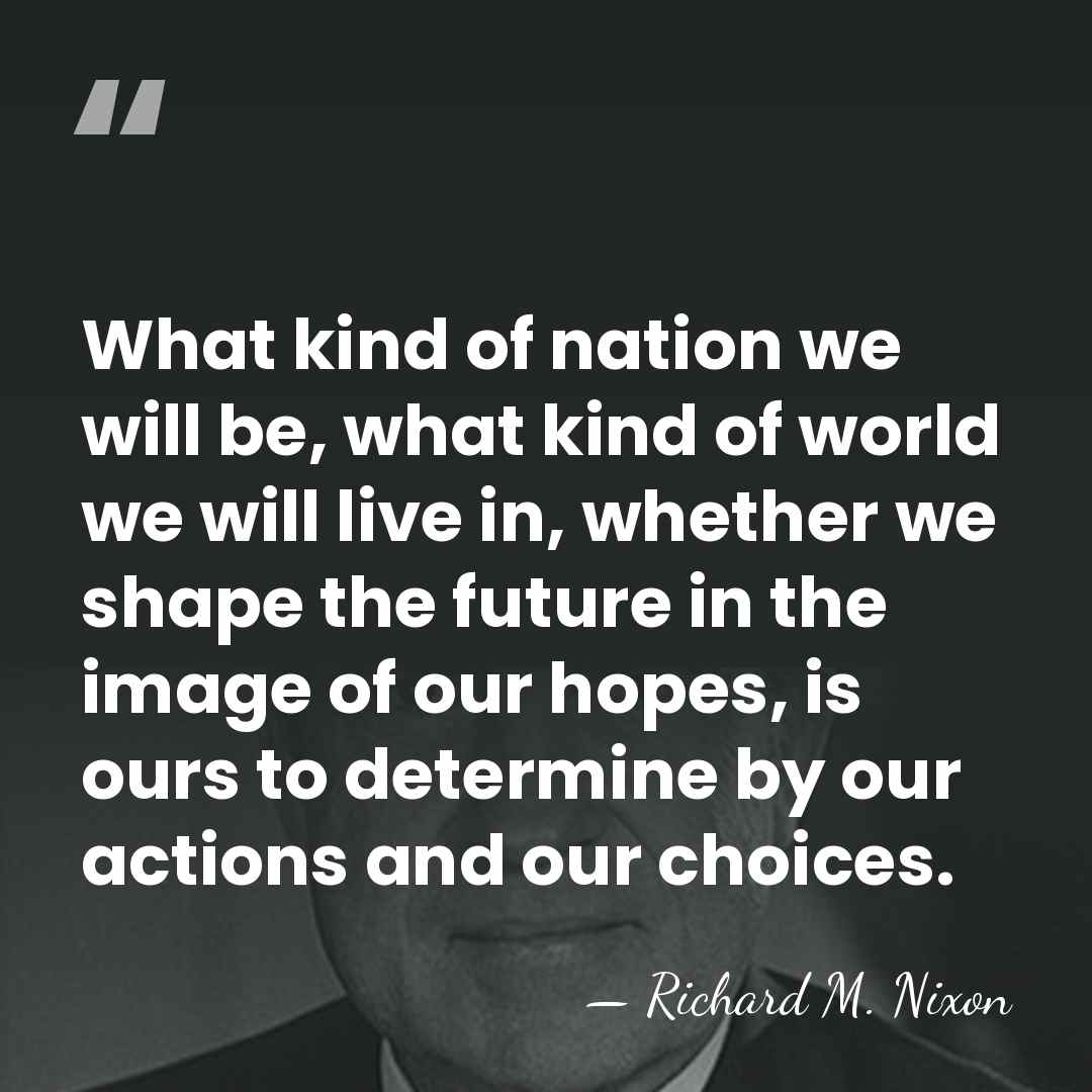 What kind of nation we will be, what kind of world we&hellip; - Richard M. Nixon
