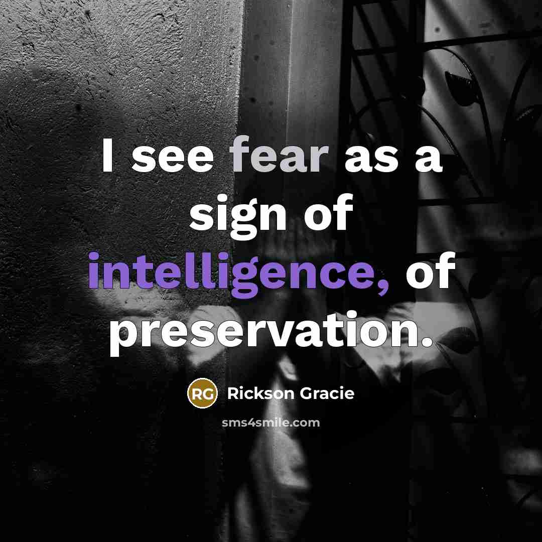 “I see fear as a sign of intelligence, of preservation.…” quote by Rickson Gracie