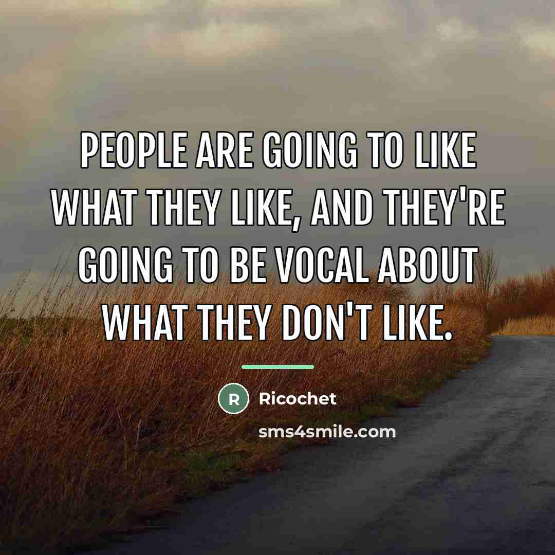 “People are going to like what they like, and they're…” quote by Ricochet