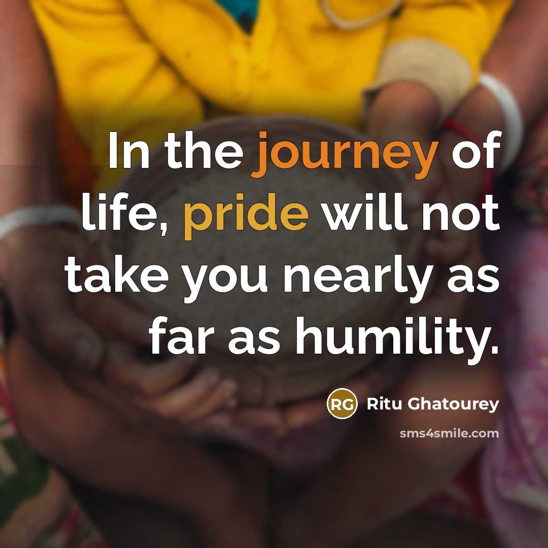 “In the journey of life, pride will not take you…” quote by Ritu Ghatourey