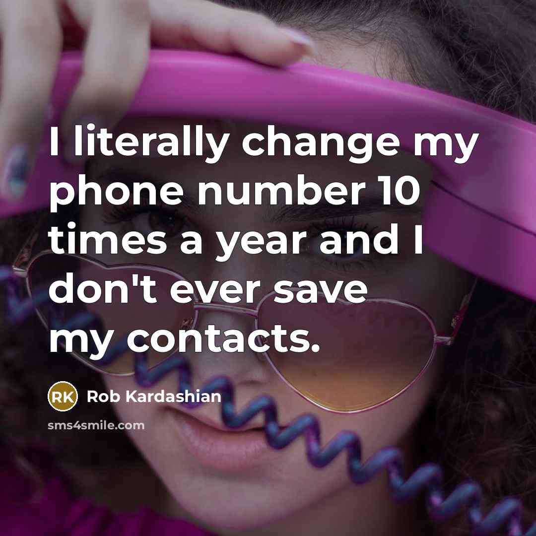 “I literally change my phone number 10 times a year…” quote by Rob Kardashian