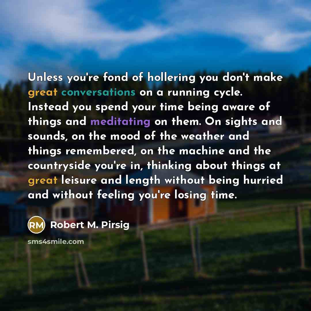 “Unless you're fond of hollering you don't make great conversations…” quote by Robert M. Pirsig