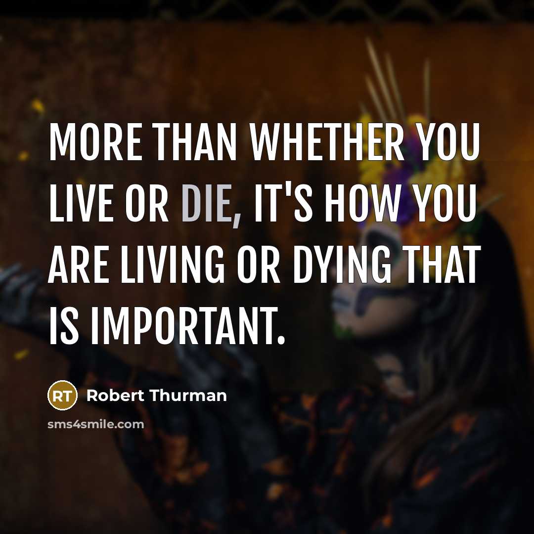 “More than whether you live or die, it's how you…” quote by Robert Thurman