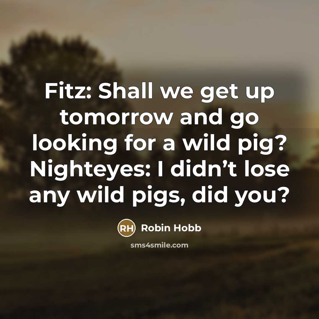 “Fitz: Shall we get up tomorrow and go looking for…” quote by Robin Hobb