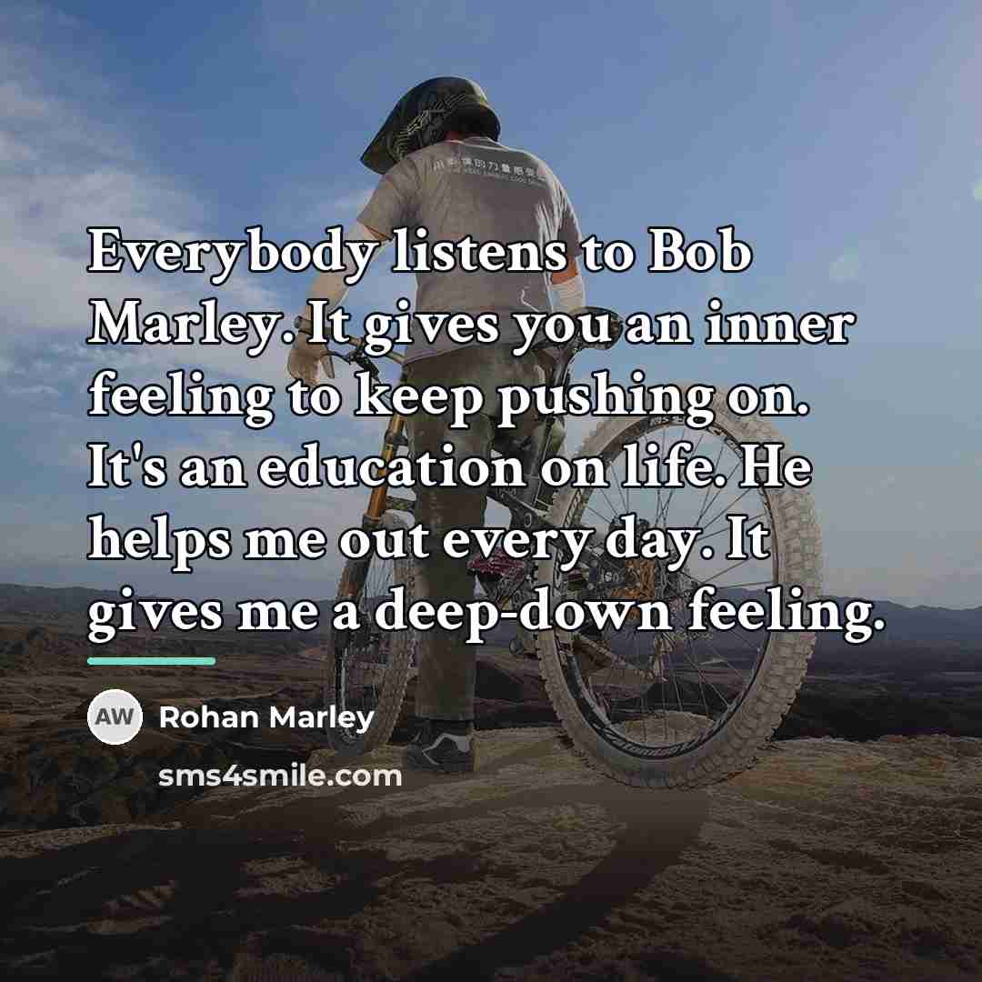 “Everybody listens to Bob Marley. It gives you an inner…” quote by Rohan Marley
