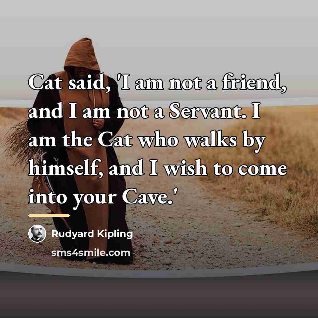 “Cat said, 'I am not a friend, and I am…” quote by Rudyard Kipling