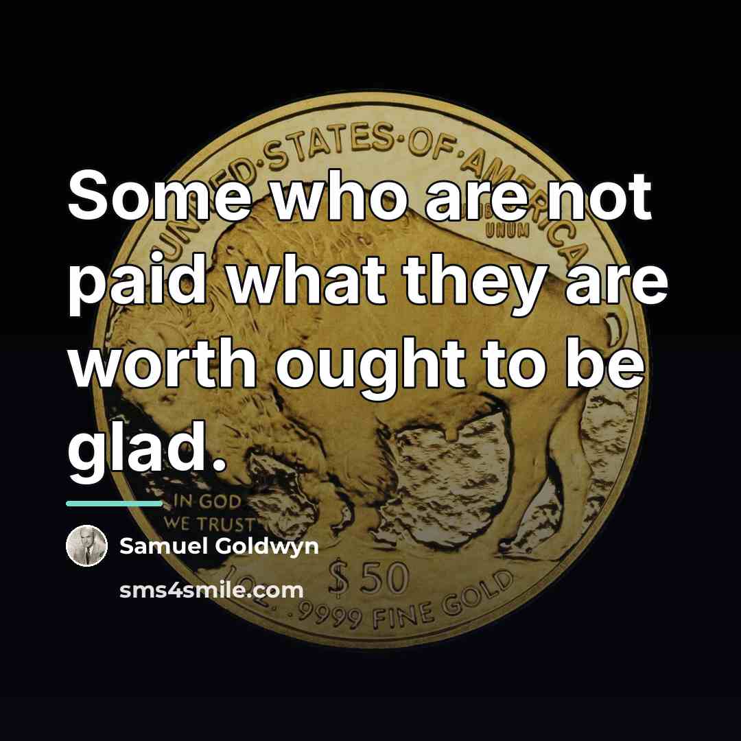 “Some who are not paid what they are worth ought…” quote by Samuel Goldwyn
