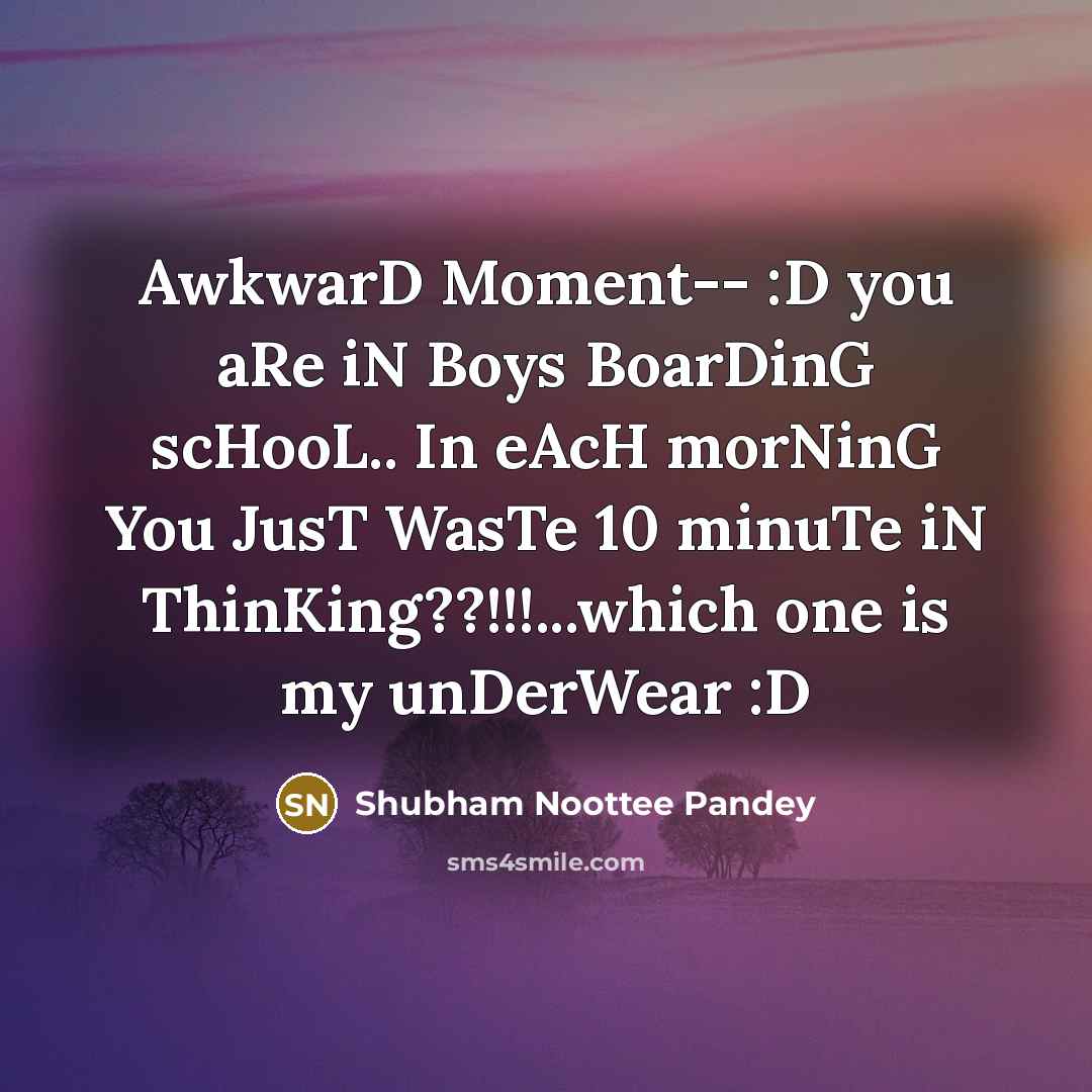 “AwkwarD Moment-- :D you aRe iN Boys BoarDinG scHooL.. In eAcH morNinG You JusT WasTe 10 minuTe iN ThinKing??!!!...which one is my unDerWear :D” quote by Shubham Noottee Pandey