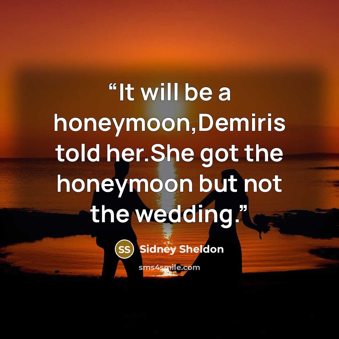 “It will be a honeymoon,Demiris told her.She got the honeymoon but not the wedding.” quote by Sidney Sheldon