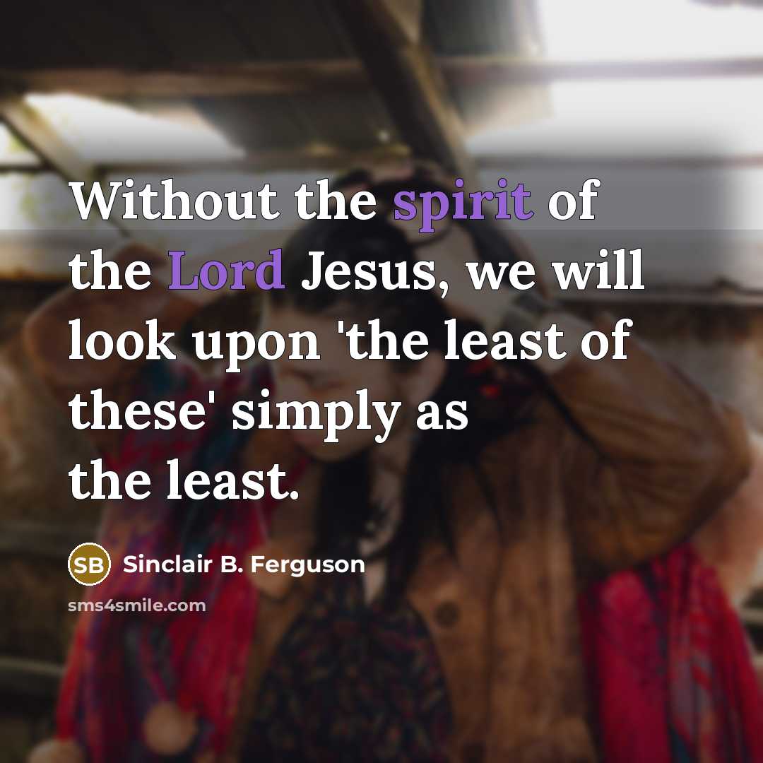 “Without the spirit of the Lord Jesus, we will look…” quote by Sinclair B. Ferguson