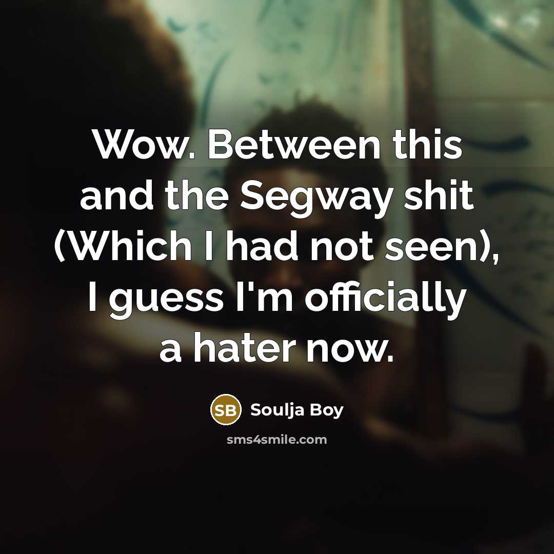 “Wow. Between this and the Segway shit (Which I had…” quote by Soulja Boy