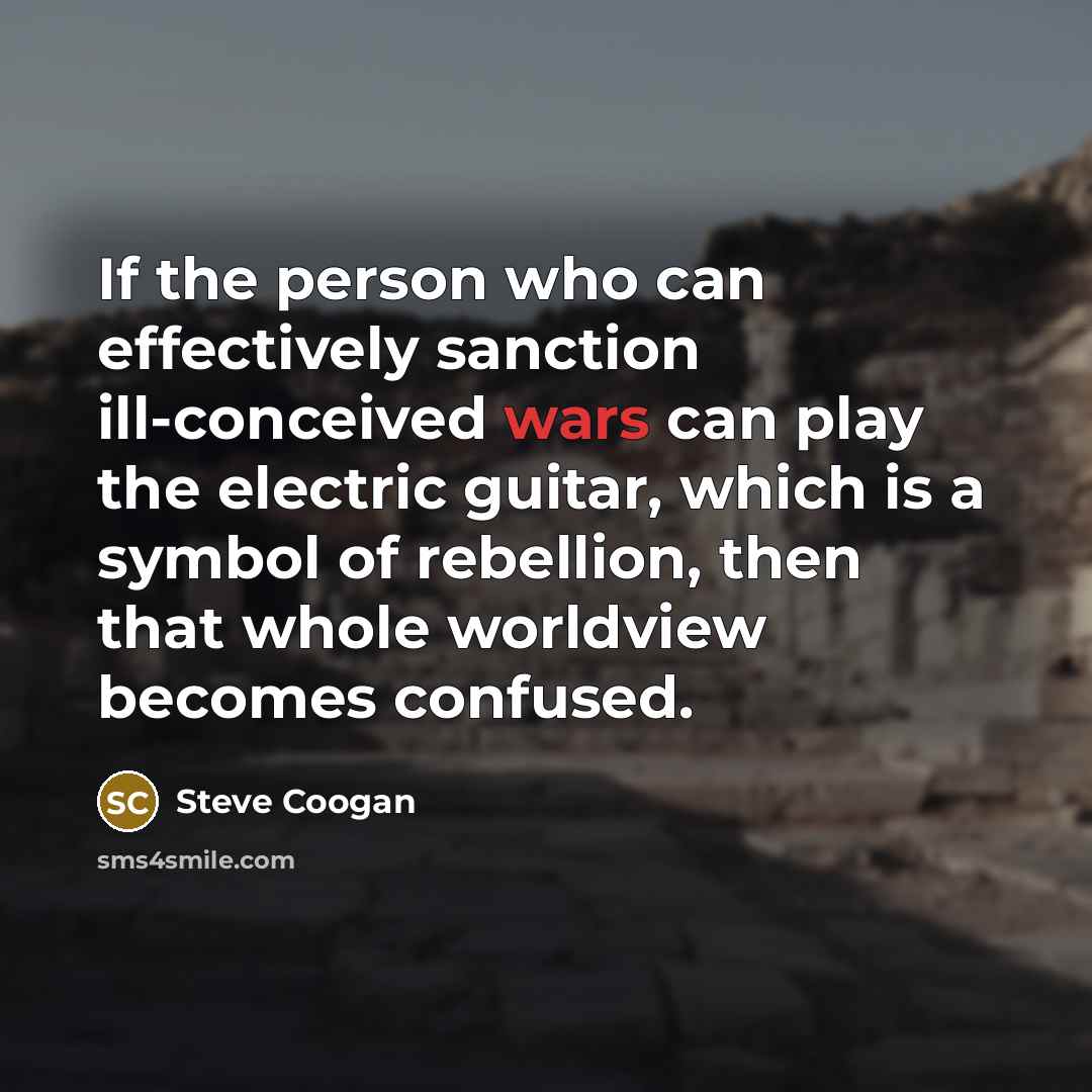 “If the person who can effectively sanction ill-conceived wars can…” quote by Steve Coogan