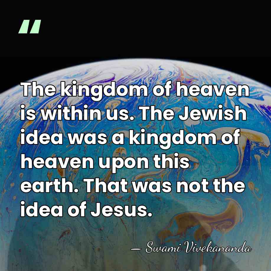 The kingdom of heaven is within us. The Jewish idea was a&hellip; - Swami Vivekananda