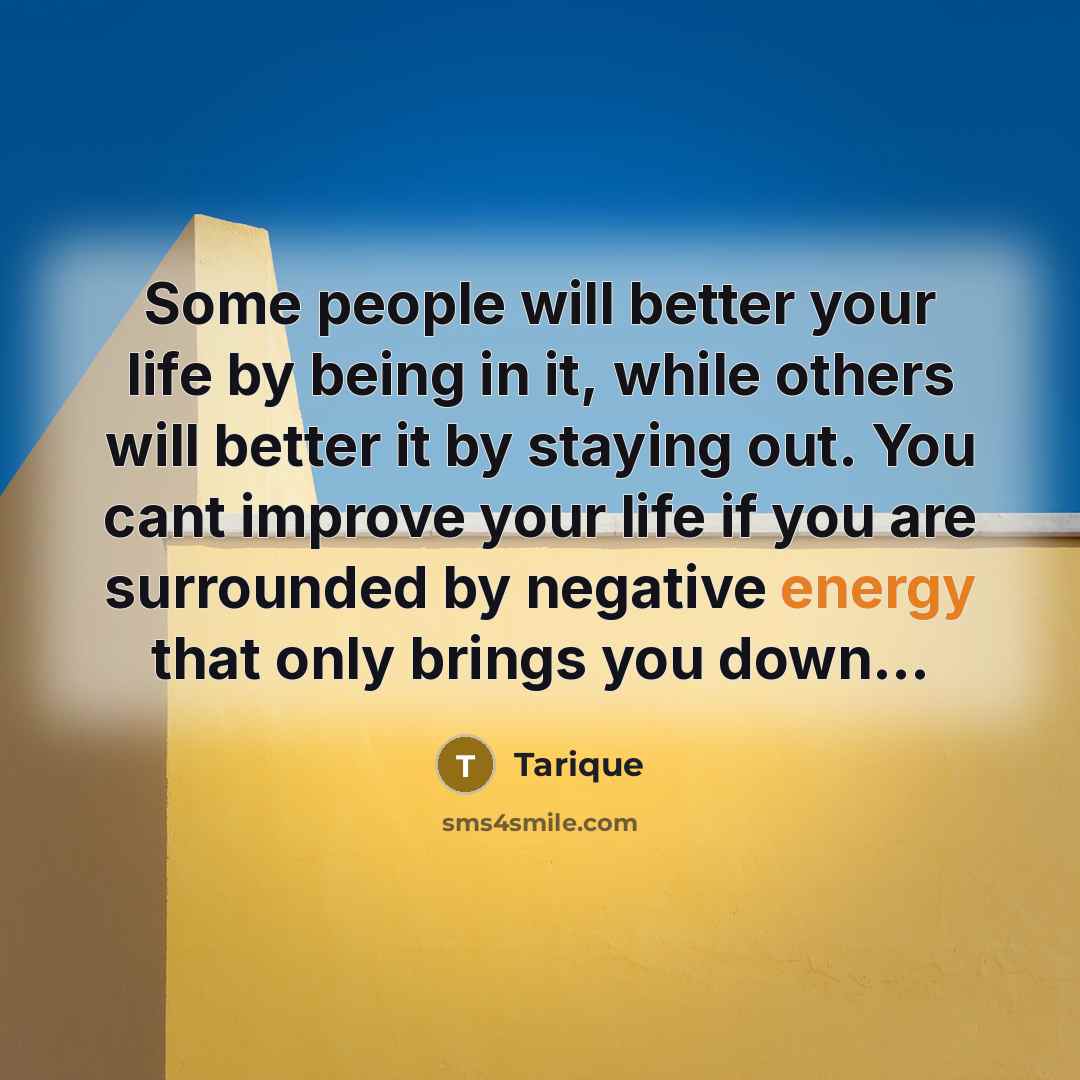 “Some people will better your life by being in it,…” quote by Tarique