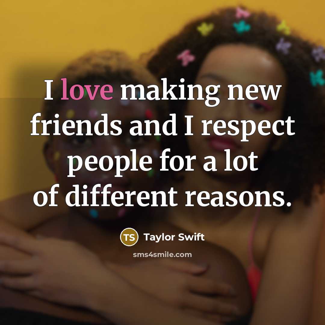 “I love making new friends and I respect people for…” quote by Taylor Swift