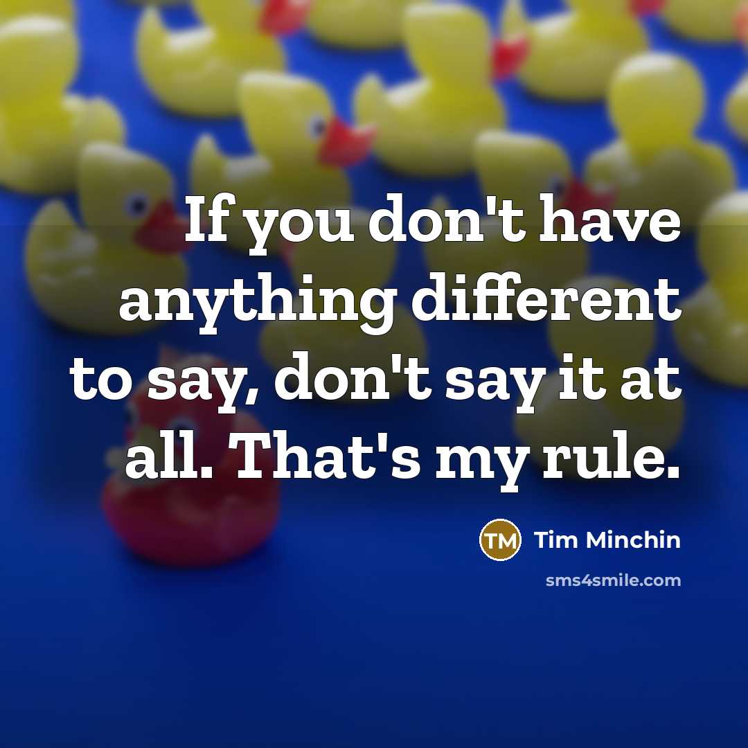 “If you don't have anything different to say, don't say…” quote by Tim Minchin
