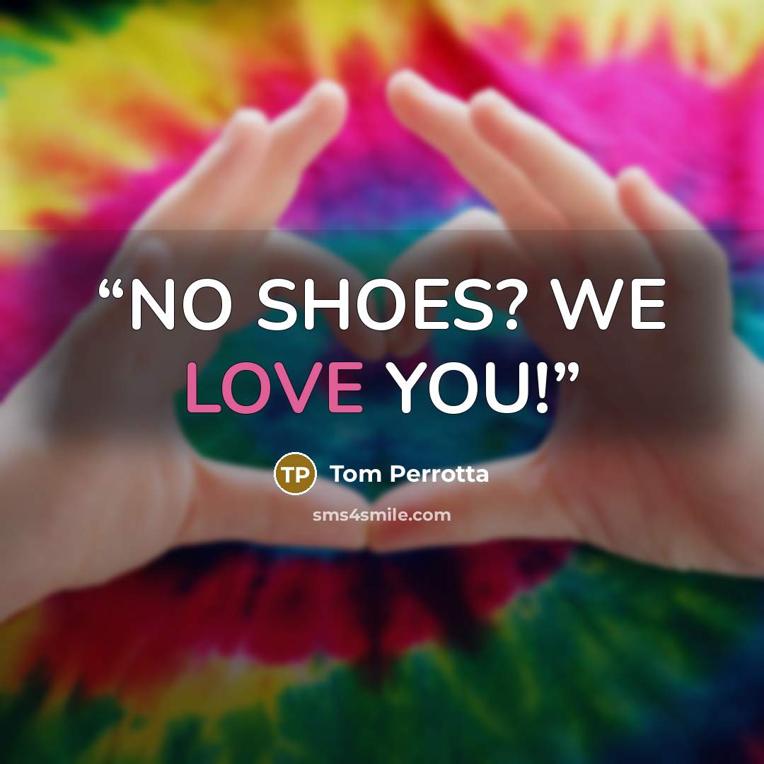 “NO SHOES? WE LOVE YOU!” quote by Tom Perrotta