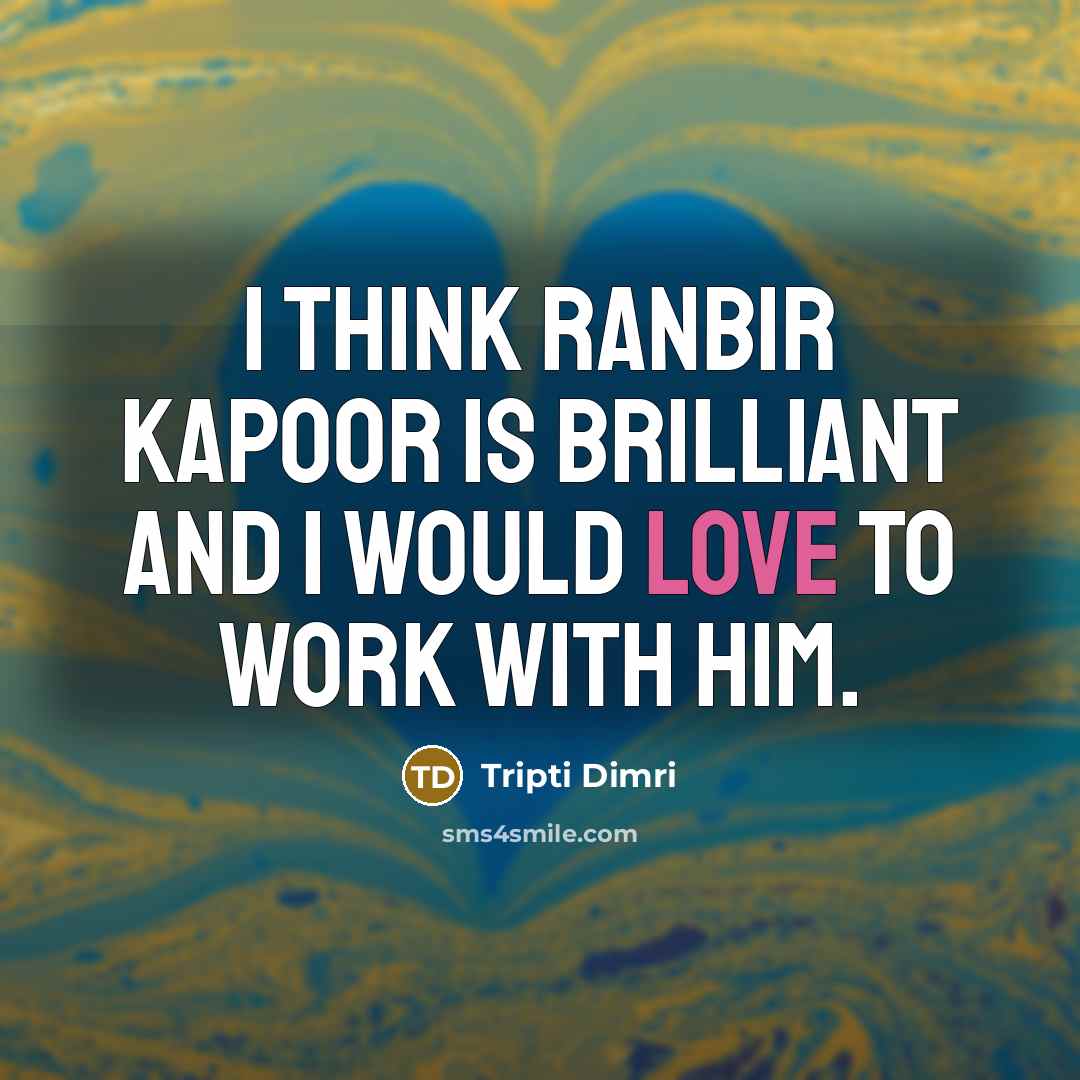 “I think Ranbir Kapoor is brilliant and I would love…” quote by Tripti Dimri