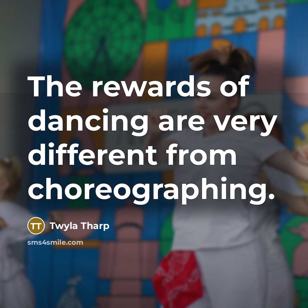 “The rewards of dancing are very different from choreographing.…” quote by Twyla Tharp