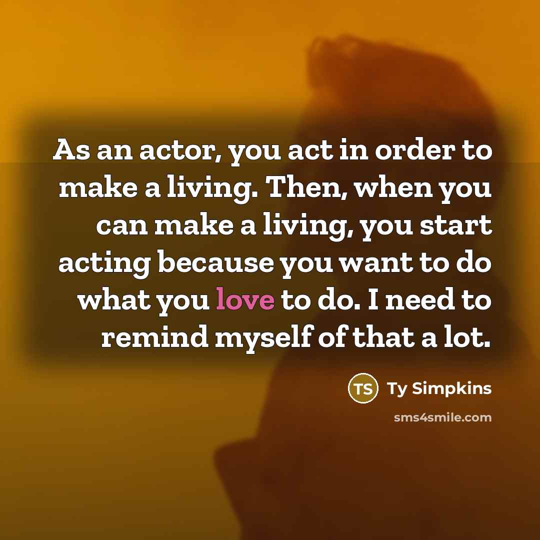 “As an actor, you act in order to make a…” quote by Ty Simpkins