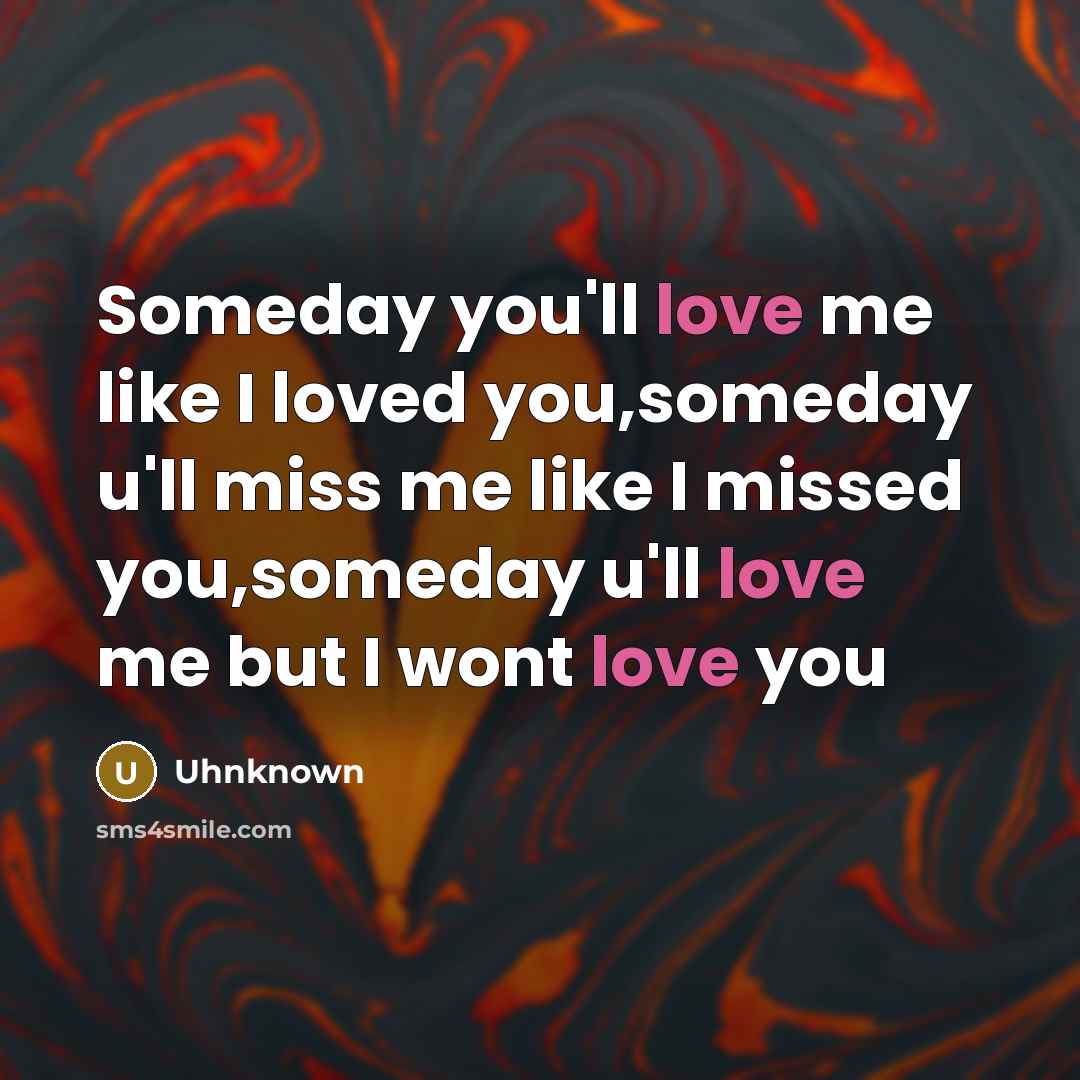 “Someday you'll love me like I loved you,someday u'll miss…” quote by Uhnknown