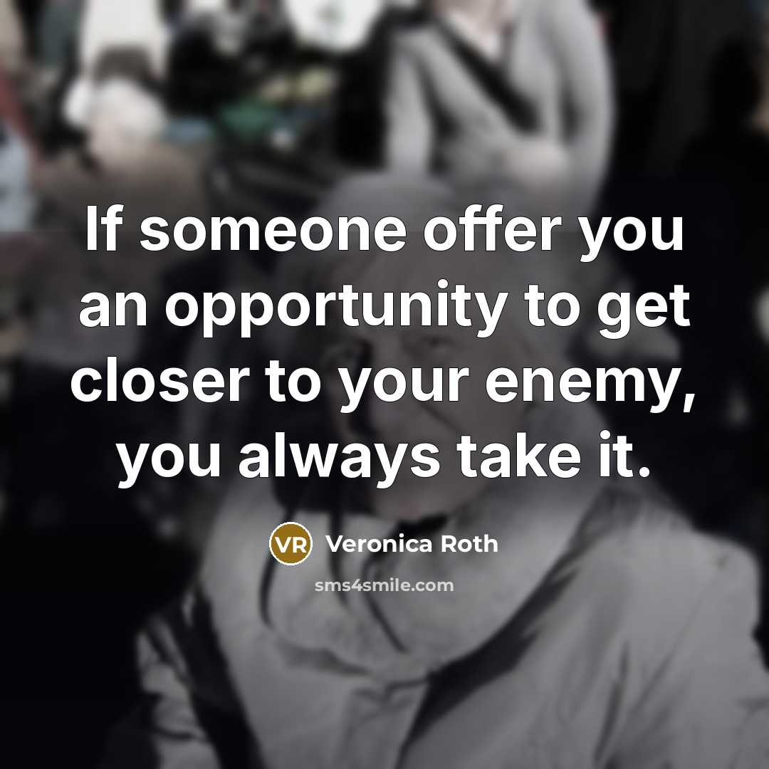 “If someone offer you an opportunity to get closer to…” quote by Veronica Roth
