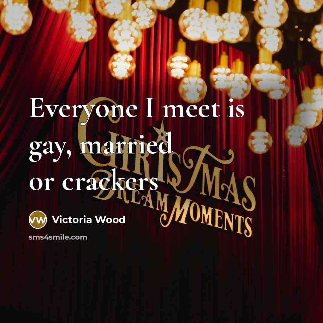 “Everyone I meet is gay, married or crackers…” quote by Victoria Wood
