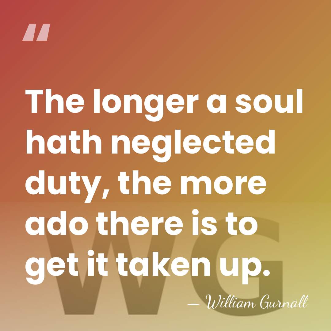 The longer a soul hath neglected duty, the more ado there is&hellip; - William Gurnall