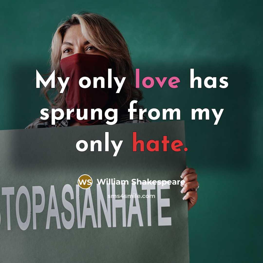 “My only love has sprung from my only hate.” quote by William Shakespeare
