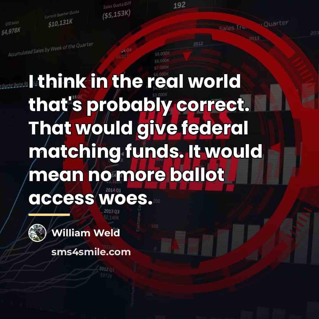 “I think in the real world that's probably correct. That…” quote by William Weld