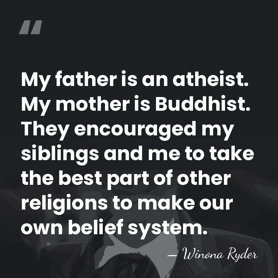 My father is an atheist. My mother is Buddhist. They encouraged my&hellip; - Winona Ryder
