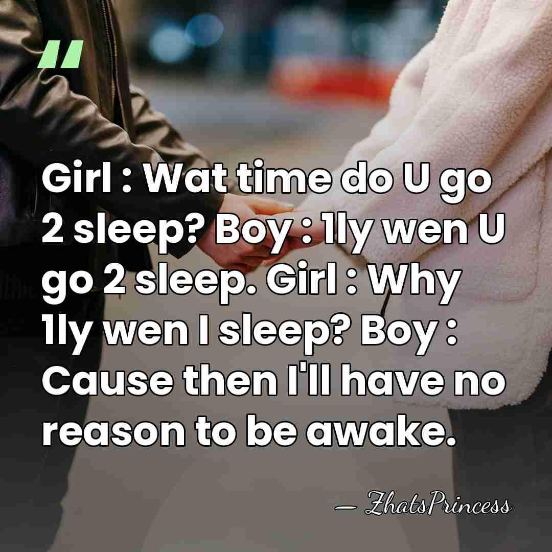 Girl : Wat time do U go 2 sleep? Boy : 1ly&hellip; - ZhatsPrincess