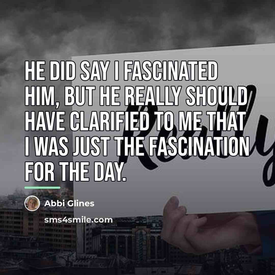 “He did say I fascinated him, but he really should…” quote by Abbi Glines