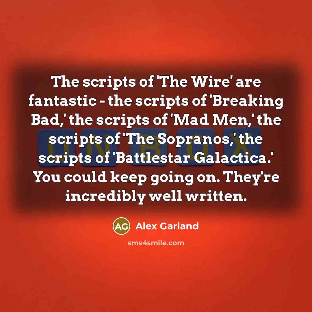 “The scripts of 'The Wire' are fantastic - the scripts…” quote by Alex Garland