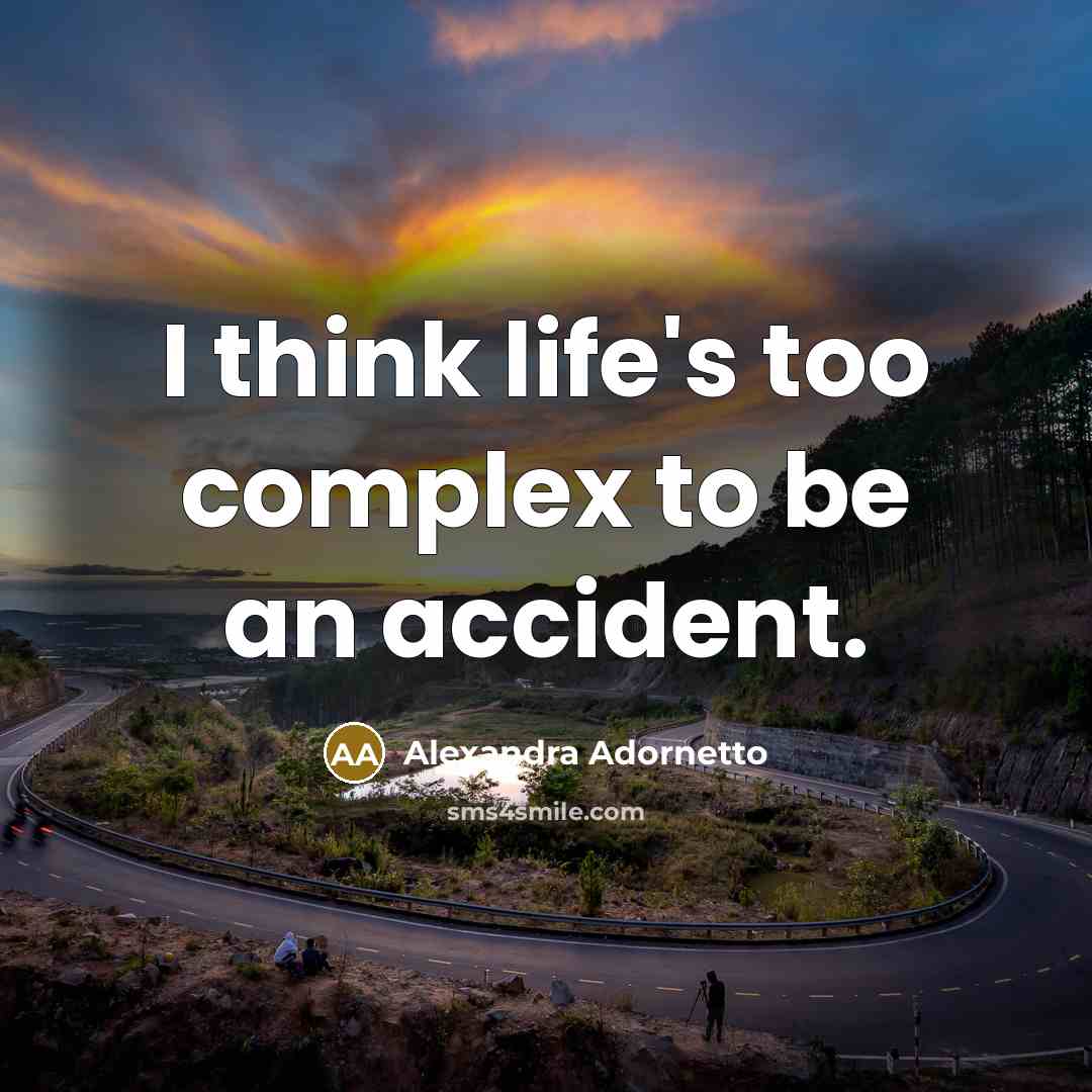 “I think life's too complex to be an accident.…” quote by Alexandra Adornetto