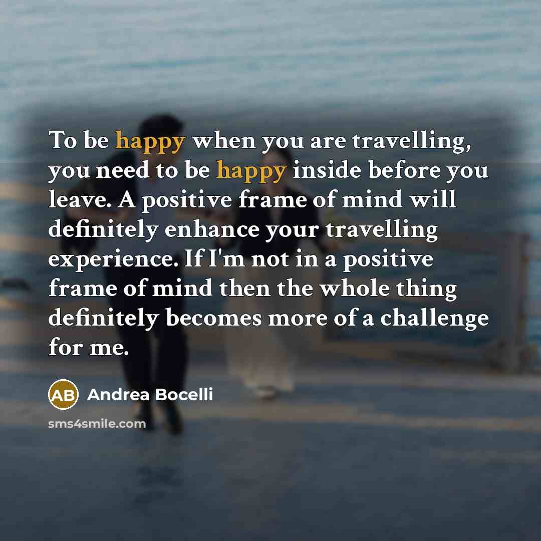 “To be happy when you are travelling, you need to…” quote by Andrea Bocelli