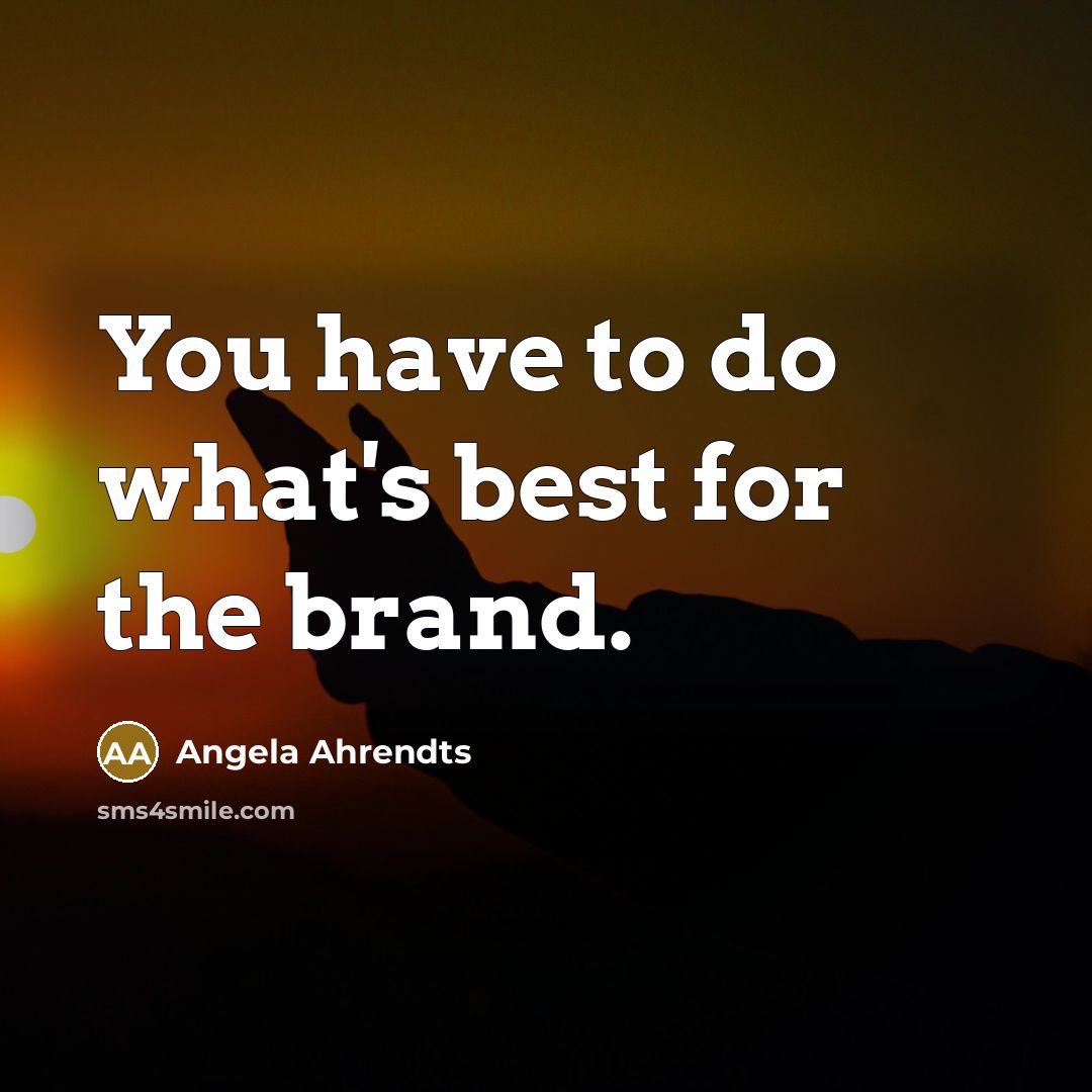 “You have to do what's best for the brand.…” quote by Angela Ahrendts