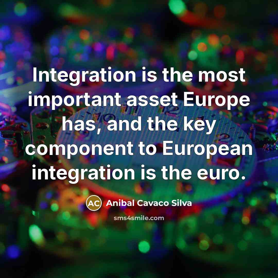 “Integration is the most important asset Europe has, and the…” quote by Anibal Cavaco Silva