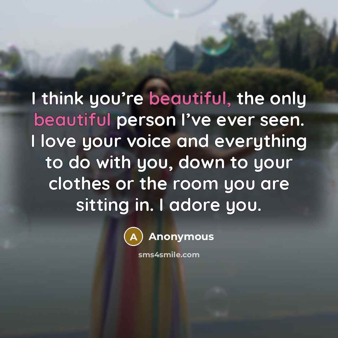 “I think you’re beautiful, the only beautiful person I’ve ever…” quote by Anonymous