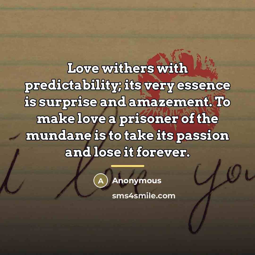 “Love withers with predictability; its very essence is surprise and…” quote by Anonymous