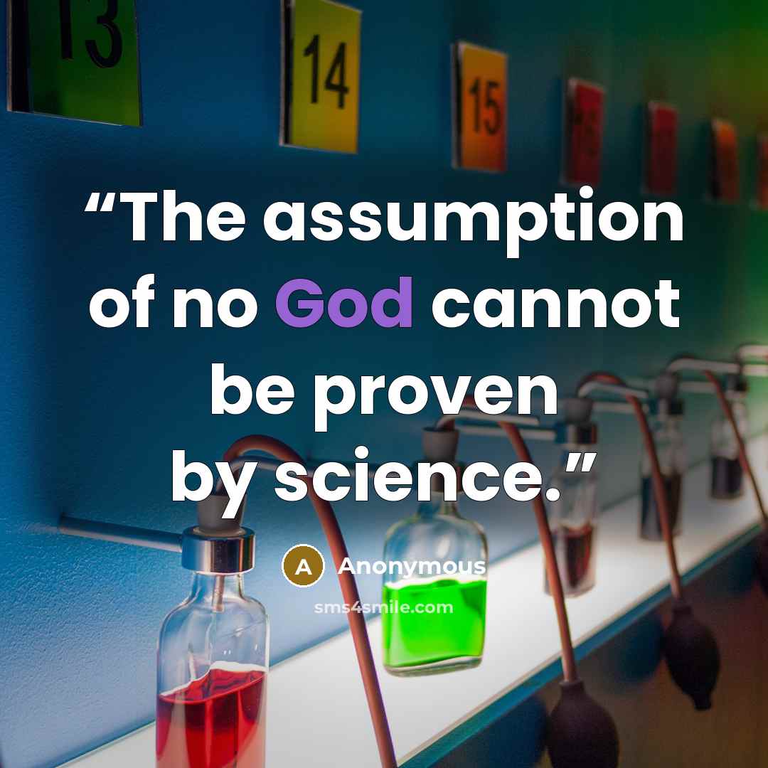 “The assumption of no God cannot be proven by science.” quote by Anonymous