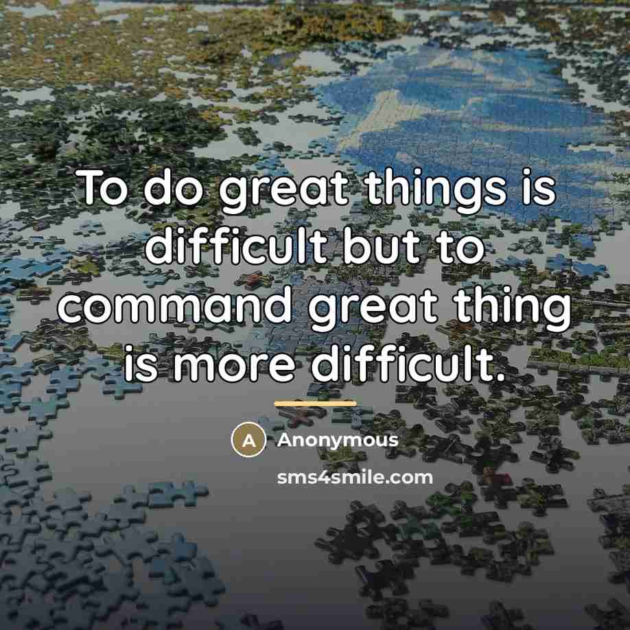 “To do great things is difficult but to command great…” quote by Anonymous