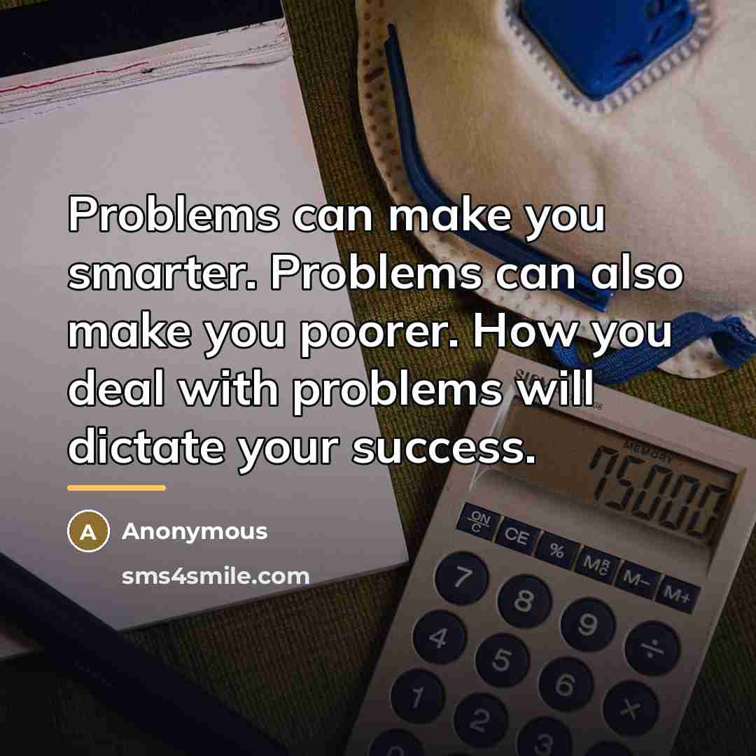 “Problems can make you smarter. Problems can also make you…” quote by Anonymous
