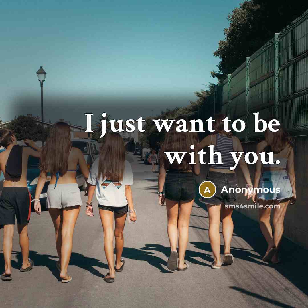 “I just want to be with you.” quote by Anonymous
