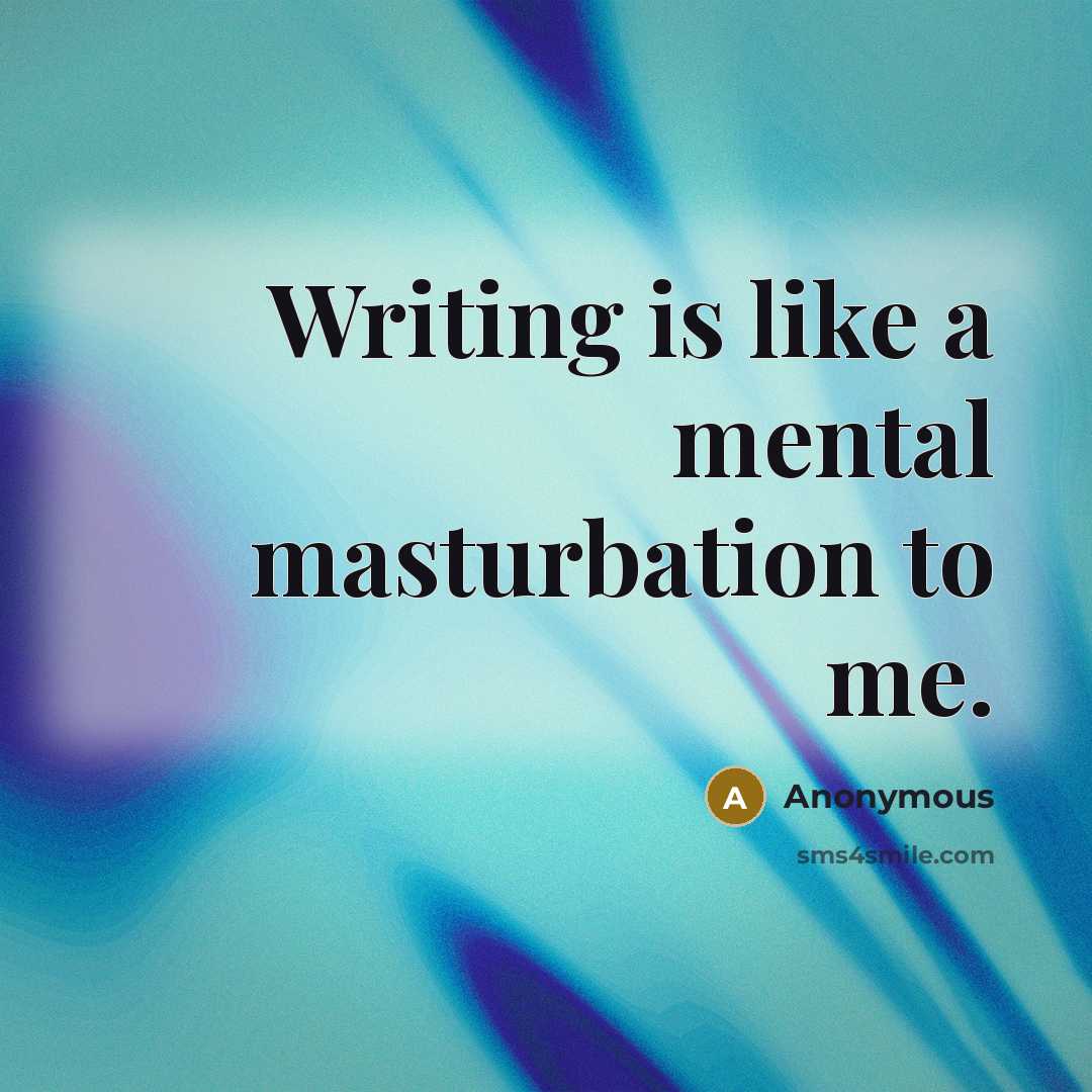 “Writing is like a mental masturbation to me.…” quote by Anonymous