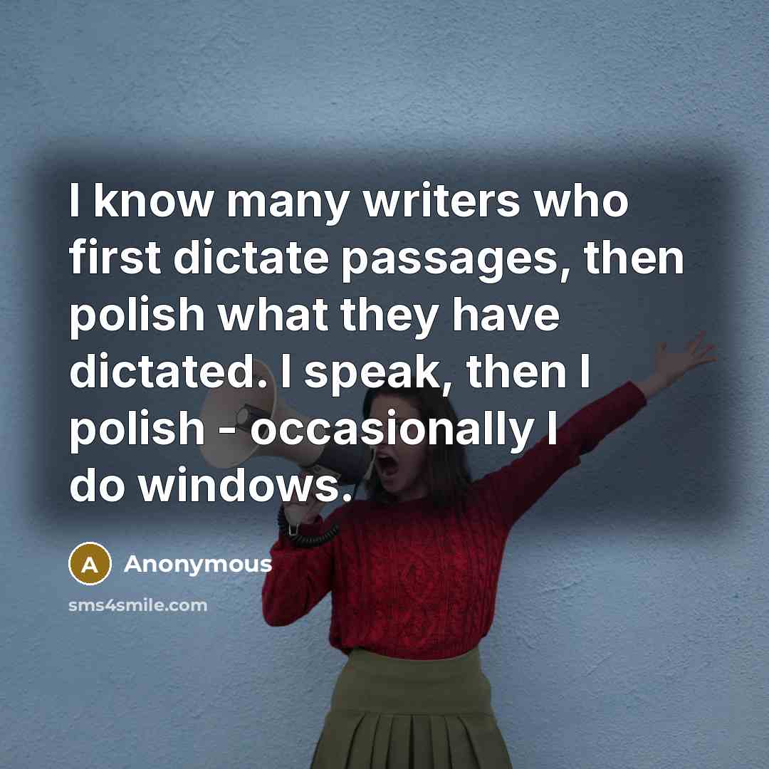 “I know many writers who first dictate passages, then polish…” quote by Anonymous