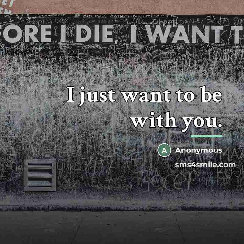 “I just want to be with you.…” quote by Anonymous
