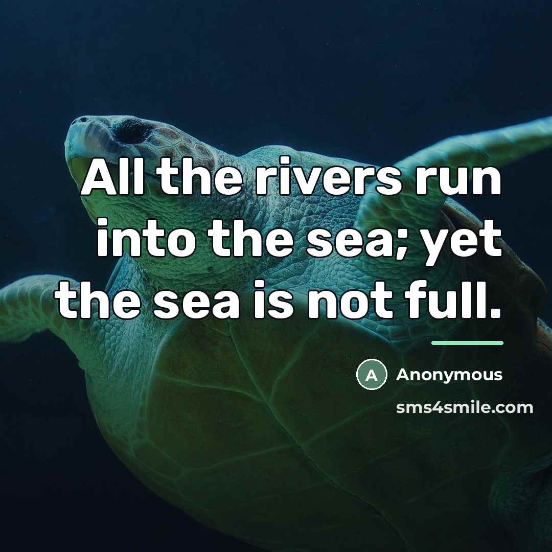 “All the rivers run into the sea; yet the sea…” quote by Anonymous