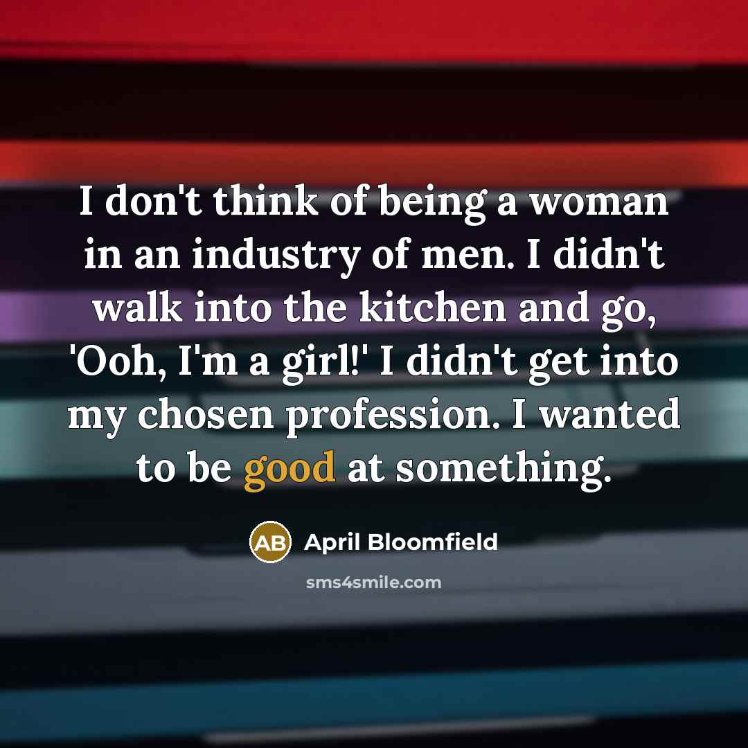 “I don't think of being a woman in an industry…” quote by April Bloomfield